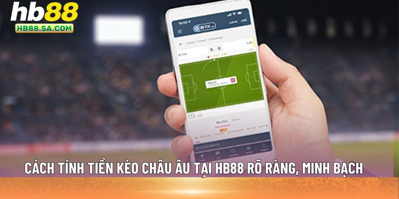 Cách tính tiền kèo châu Âu