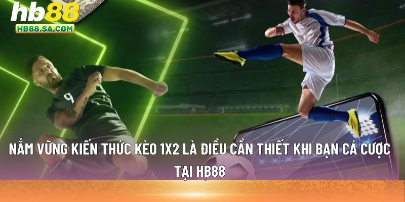 Nắm vững kiến thức kèo 1x2