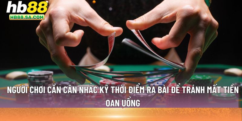 Người chơi cần cân nhắc kỹ thời điểm