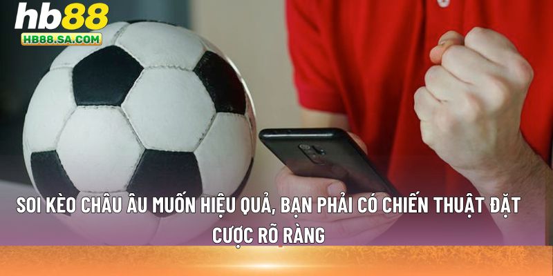 Soi kèo châu Âu muốn hiệu quả